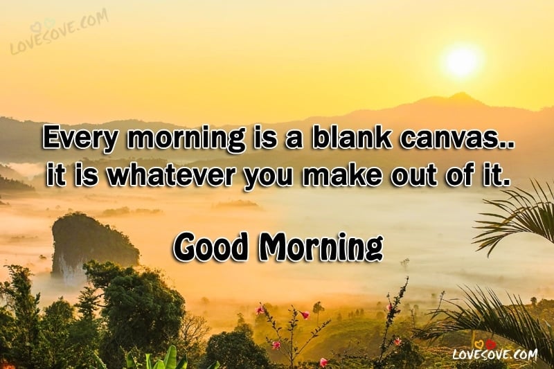 Every Morning Is A Blank Canvas - Good Morning Wishes, Good Morning QUotes image for facebook, good morning quotes for whatsapp status
